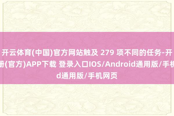 开云体育(中国)官方网站触及 279 项不同的任务-开云注册(官方)APP下载 登录入口IOS/Android通用版/手机网页