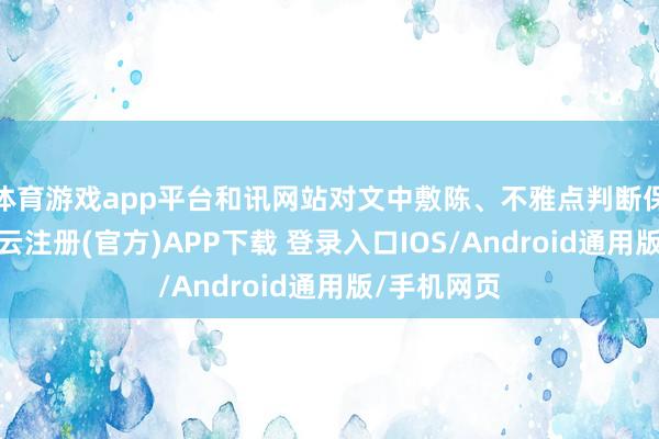 体育游戏app平台和讯网站对文中敷陈、不雅点判断保执中立-开云注册(官方)APP下载 登录入口IOS/Android通用版/手机网页
