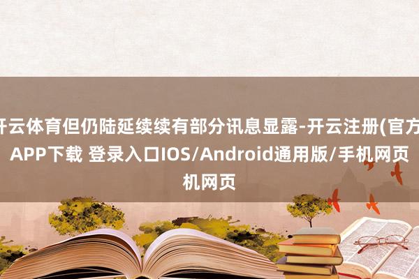 开云体育但仍陆延续续有部分讯息显露-开云注册(官方)APP下载 登录入口IOS/Android通用版/手机网页