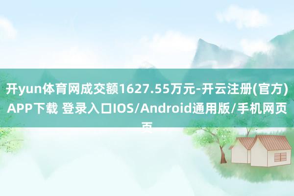 开yun体育网成交额1627.55万元-开云注册(官方)APP下载 登录入口IOS/Android通用版/手机网页