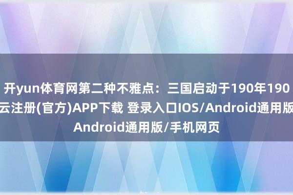 开yun体育网第二种不雅点：三国启动于190年190年正月-开云注册(官方)APP下载 登录入口IOS/Android通用版/手机网页